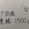 ブログ投稿連続1500日！！