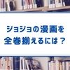 「ジョジョの奇妙な冒険」の漫画を全巻揃えたい人必見！　どれを買うべきか教えます！