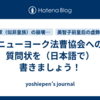 ニューヨーク法曹協会への質問状を（日本語で）書きましょう！