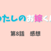 ドラマ「わたしのお嫁くん」第8話感想　中村蒼さん、かわいい