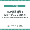 MCP連携機能とAIコーディングの活用〜TRACERY開発者がPodcastで解説