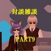 対談雑談PART9