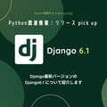 Django の最新バージョン、Django 6.1 を紹介します