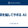 人間を騙してサボるAIたち