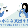 「毎日の小さな支出を見直す」 - 日常のちりつも支出を把握し、節約につなげる方法