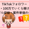 TikTokフォロワー10万・100万でいくら稼げる？リアル収益・案件単価の全貌