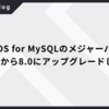 Amazon RDS for MySQLのメジャーバージョンを5.7から8.0にアップグレードした