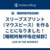 スリープスプリント（マウスピース）を作ることになりました！【睡眠時無呼吸症候群】