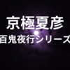 【京極夏彦】「百鬼夜行シリーズ」読む順番は？おすすめ作品を全作レビュー