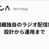 開発組織独自のラジオ配信舞台裏：設計から運用まで