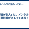 「強がる人」は、メンタルに悪影響があるって本当？