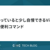 知っていると少し自慢できるVimの便利コマンド