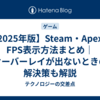 【2025年版】Steam・ApexのFPS表示方法まとめ｜オーバーレイが出ないときの解決策も解説