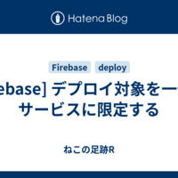  [Firebase] デプロイ対象を一部のサービスに限定する