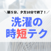 ズボラ主婦必見！「洗濯の時短術」干す・畳む・収納するの仕組み化でもっと家事は楽に！