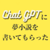 ChatGPTに夢小説を書いてもらった