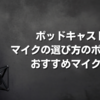 【厳選】ポッドキャスト(音声配信）のおすすめマイクと賢い選び方のコツ