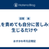 人を責めても自分に苦しみが生じるだけや