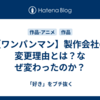 【ワンパンマン】製作会社の変更理由とは？なぜ変わったのか？