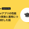 Flutterアプリの性能測定の実施と運用について検討した話