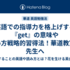 英語での指導力を格上げする『get』の意味や使い方戦略的習得法！華道教室の先生へ