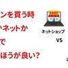 パソコンはお店（実店舗）かネットか、どっちで買う方がよい？