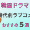 韓国ドラマ【時代劇ラブコメおすすめ５選！】初めてでも楽しめる作品まとめ