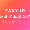 FANY IDプレミアムメンバーって？？