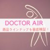 【DOCTOR AIR レビュー】ドクターエアのラインナップを徹底検証！使用目的や効果などを分かりやすくまとめてみた