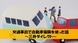 交通事故で自動車保険を使った話～三井ダイレクトの良いところ、悪いところ教えます。