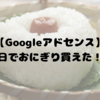 記事を書いただけでコンビニでおにぎり買えた！？【Googleアドセンス】