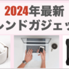 ライフスタイルをアップグレード！2024年のトレンドガジェット紹介