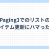 Paging3 でのリストのアイテム更新にハマった話