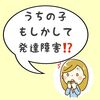 続・毎日遅刻していた子が…もしかして、発達障害！？