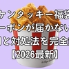 ケンタッキー福袋クーポンが届かない？原因と対処法を完全解説【2026最新】