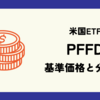 PFFDの基準価格(株価)と分配金(配当)情報のまとめ