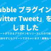 Bubble プラグイン：Twitterのツイートができる「Twitter Tweet」を作成しました