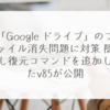 「Google ドライブ」のファイル消失問題に対策 隠し復元コマンドを追加したv85が公開 稗田利明