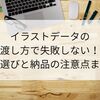 イラストデータの渡し方で失敗しない！形式選びと納品の注意点まとめ
