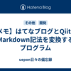 【メモ】はてなブログとQiitaのMarkdown記法を変換するプログラム