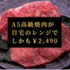レンチンだけの簡単＆絶品おうち焼肉が実質2,490円で食べれる裏技試してみた感想（そんなウマい話があるわけないって、疑ったりしてゴメン）