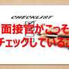【意外な落とし穴!?】面接官がこっそりチェックしていること