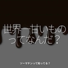 1968食目「世界一甘いものってなんだ？」ソーマチンって知ってる？