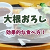 大根おろしの効果的な食べ方！健康効果を最大限に引き出す秘訣と食べるタイミング・調理のポイント