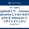 pybind11 で、 Console Application じゃないものでも print を stdout/err にリダイレクトしたい