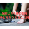 【保育・ケガ】保育士が1番凹む時　子どもがケガをした時