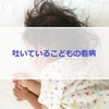 【イクメンパパ必見】医師が教える子ども看病術、ころり退治していました。咳して吐く子供の看病