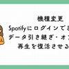 機種変更でSpotifyにログインできない？データ引き継ぎ・オフライン再生を復活させる方法