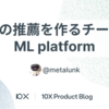 10X の推薦を作るチームと ML platform