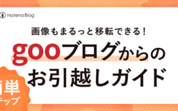 gooブログからはてなブログへお引っ越ししませんか？ ブログ移行の手順をご紹介します
